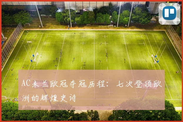 AC米兰欧冠夺冠历程：七次登顶欧洲的辉煌史诗