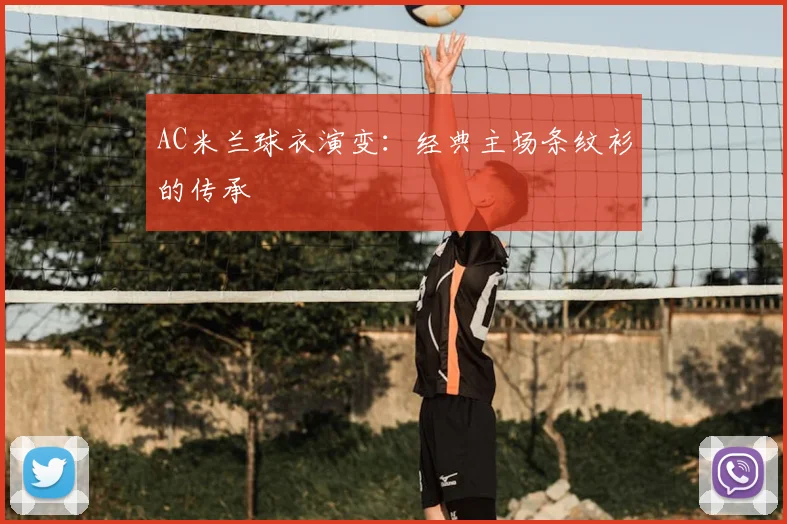 AC米兰球衣演变：经典主场条纹衫的传承