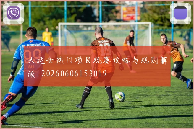 大运会热门项目观赛攻略与规则解读_20260606153019