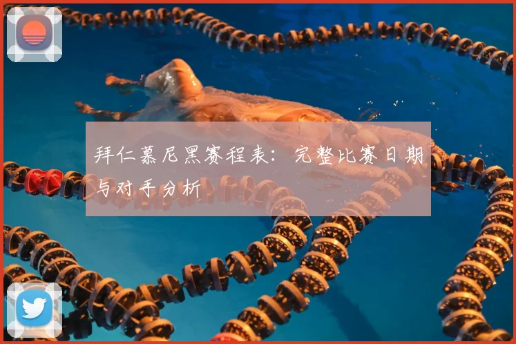 拜仁慕尼黑赛程表：完整比赛日期与对手分析