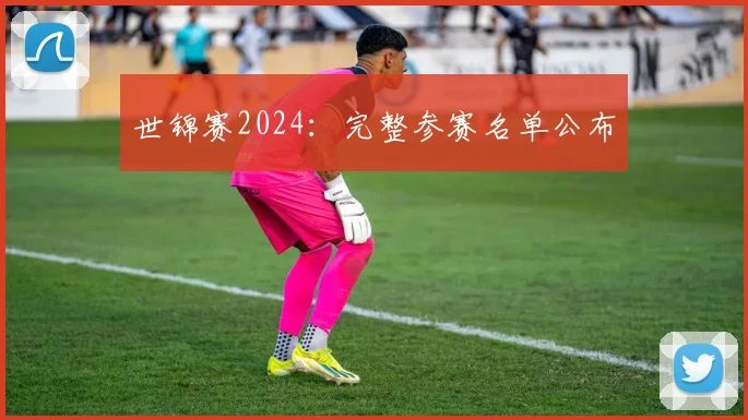 世锦赛2024：完整参赛名单公布