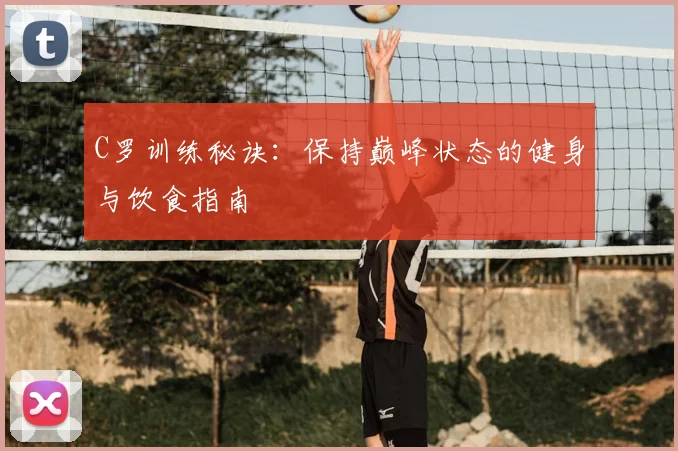 C罗训练秘诀：保持巅峰状态的健身与饮食指南