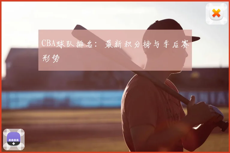 CBA球队排名：最新积分榜与季后赛形势