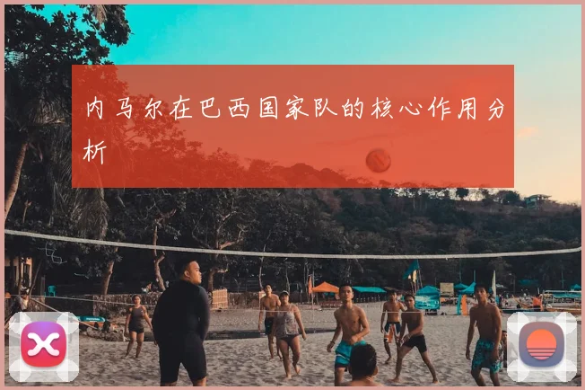 内马尔在巴西国家队的核心作用分析